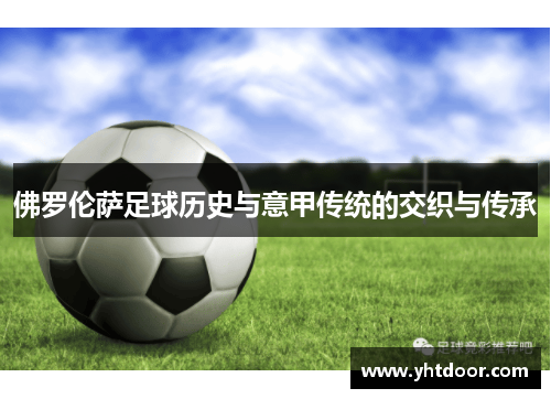 佛罗伦萨足球历史与意甲传统的交织与传承