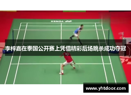 李梓嘉在泰国公开赛上凭借精彩后场跳杀成功夺冠