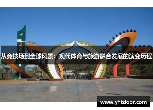 从竞技场到全球风景：现代体育与旅游融合发展的演变历程