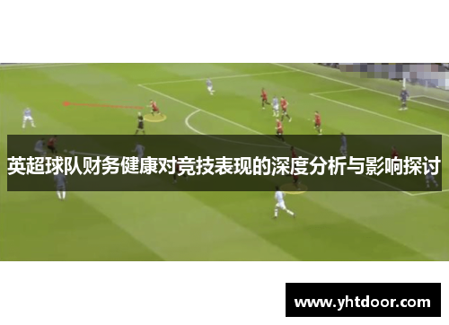 英超球队财务健康对竞技表现的深度分析与影响探讨